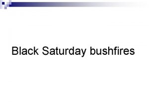 Black Saturday bushfires The Black Saturday bushfires were