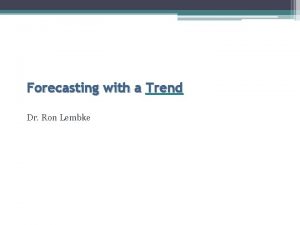 Forecasting with a Trend Dr Ron Lembke Averaging