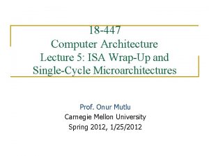 18 447 Computer Architecture Lecture 5 ISA WrapUp