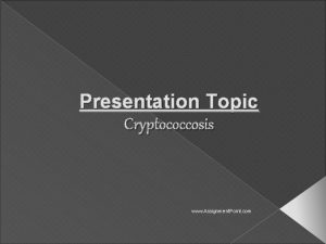 Presentation Topic Cryptococcosis www Assignment Point com Cryptococcosis