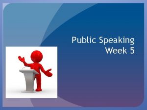 Public Speaking Week 5 Schedule This week Week