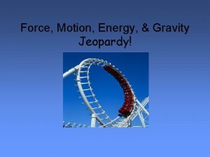 Force Motion Energy Gravity Jeopardy Force Motion Energy
