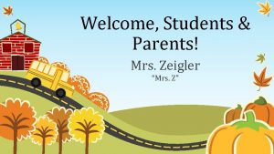 Welcome Students Parents Mrs Zeigler Mrs Z Get