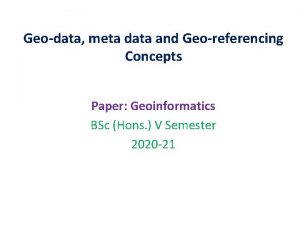 Geodata meta data and Georeferencing Concepts Paper Geoinformatics