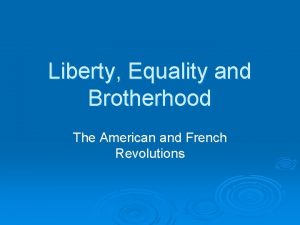 Liberty Equality and Brotherhood The American and French