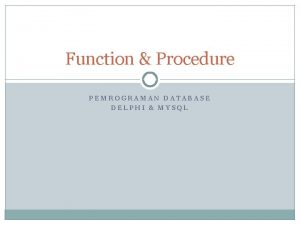 Function Procedure PEMROGRAMAN DATABASE DELPHI MYSQL Procedure 1