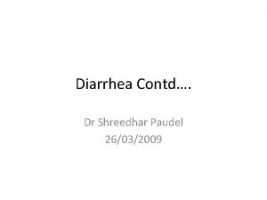 Diarrhea Contd Dr Shreedhar Paudel 26032009 Dysentery Diarrhea