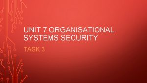 UNIT 7 ORGANISATIONAL SYSTEMS SECURITY TASK 3 SECURITY