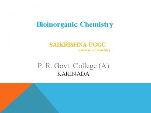 Bioinorganic Chemistry SAIKRISHNA UGGU Lecturer in Chemistry P