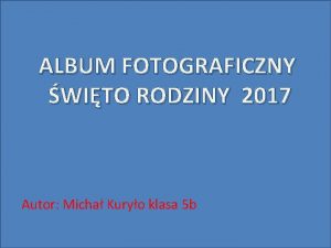 ALBUM FOTOGRAFICZNY WITO RODZINY 2017 Autor Micha Kuryo