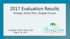 2017 Evaluation Results Strategic Action Plan Budget Process