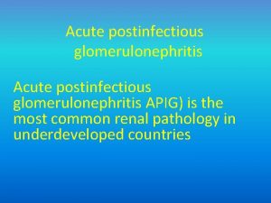 Acute postinfectious glomerulonephritis APIG is the most common