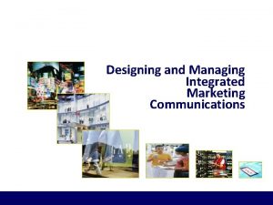 Designing and Managing Integrated Marketing Communications Marketing Communications