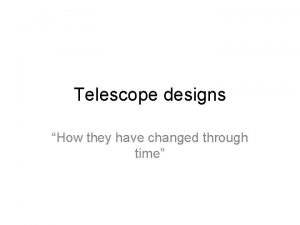 Telescope designs How they have changed through time