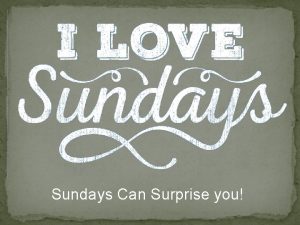Sundays Can Surprise you Sundays Can Surprise You