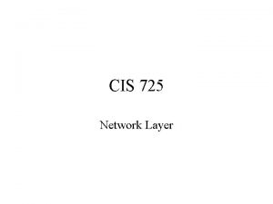 CIS 725 Network Layer Network Layer This layer