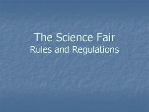 The Science Fair Rules and Regulations DUE DATES