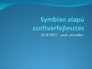 Symbian alap szoftverfejleszts ELTE PSZT 2008 november Symbian