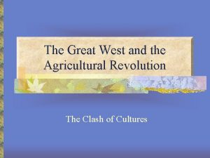 The Great West and the Agricultural Revolution The