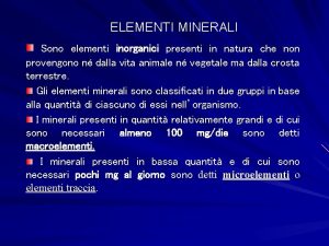 ELEMENTI MINERALI Sono elementi inorganici presenti in natura