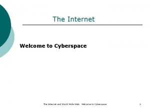 The Internet Welcome to Cyberspace The Internet and