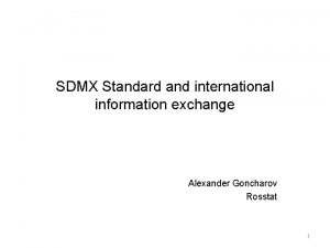 SDMX Standard and international information exchange Alexander Goncharov