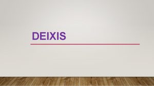 DEIXIS In linguistics deixis is the use of