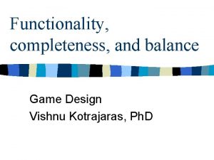 Functionality completeness and balance Game Design Vishnu Kotrajaras