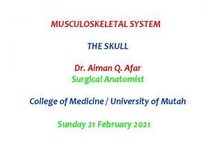 MUSCULOSKELETAL SYSTEM THE SKULL Dr Aiman Q Afar