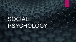 SOCIAL PSYCHOLOGY SOCIAL COGNITION AND INFLUENCE SOCIAL COGNITION