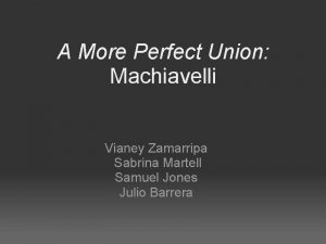 A More Perfect Union Machiavelli Vianey Zamarripa Sabrina