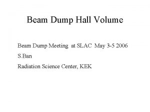 Beam Dump Hall Volume Beam Dump Meeting at
