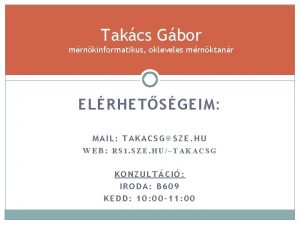 Takcs Gbor mrnkinformatikus okleveles mrnktanr ELRHETSGEIM MAIL TAKACSGSZE