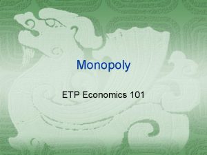 Monopoly ETP Economics 101 Monopoly A firm is