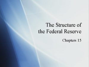 The Structure of the Federal Reserve Chapters 15