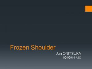 Frozen Shoulder Jun ONITSUKA 11042014 AJC These pains