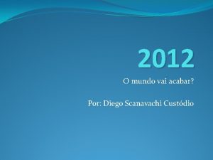 2012 O mundo vai acabar Por Diego Scanavachi