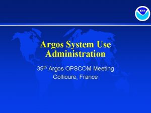 Argos System Use Administration 39 th Argos OPSCOM