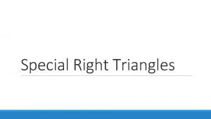Special Right Triangles Why are they considered special