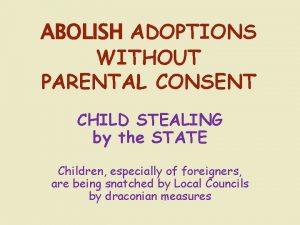 ABOLISH ADOPTIONS WITHOUT PARENTAL CONSENT CHILD STEALING by