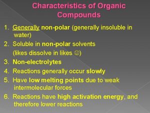 Characteristics of Organic Compounds 1 Generally nonpolar generally