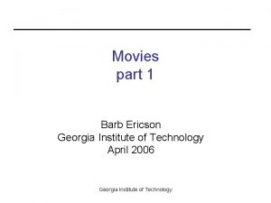 Movies part 1 Barb Ericson Georgia Institute of