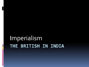 Imperialism THE BRITISH IN INDIA British n India