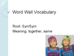 Word Wall Vocabulary Root SynSym Meaning together same