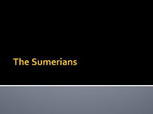 The Sumerians The Rise of Sumerian citystates These