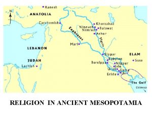 RELIGION IN ANCIENT MESOPOTAMIA RELIGION IN ANCIENT MESOPOTAMIA