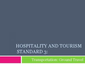 HOSPITALITY AND TOURISM STANDARD 3 Transportation Ground Travel