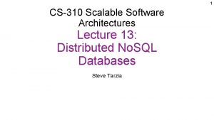 1 CS310 Scalable Software Architectures Lecture 13 Distributed