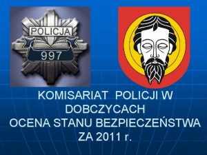 KOMISARIAT POLICJI W DOBCZYCACH OCENA STANU BEZPIECZESTWA ZA