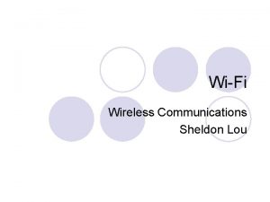 WiFi Wireless Communications Sheldon Lou What is WiFi